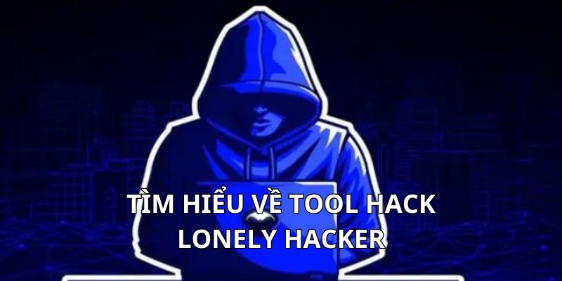 Tìm hiểu về tool hack Lonely Hacker